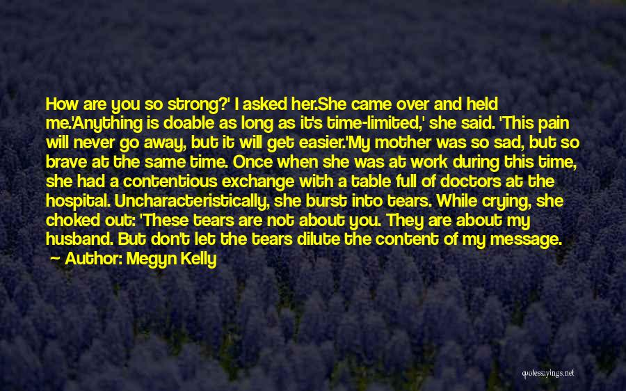 Megyn Kelly Quotes: How Are You So Strong?' I Asked Her.she Came Over And Held Me.'anything Is Doable As Long As It's Time-limited,'