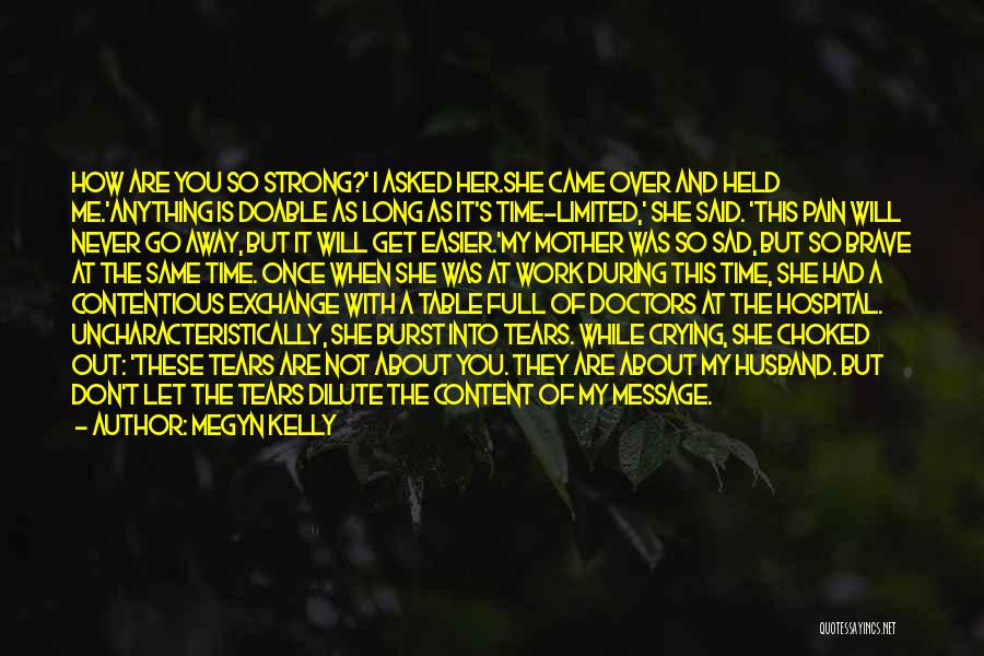 Megyn Kelly Quotes: How Are You So Strong?' I Asked Her.she Came Over And Held Me.'anything Is Doable As Long As It's Time-limited,'