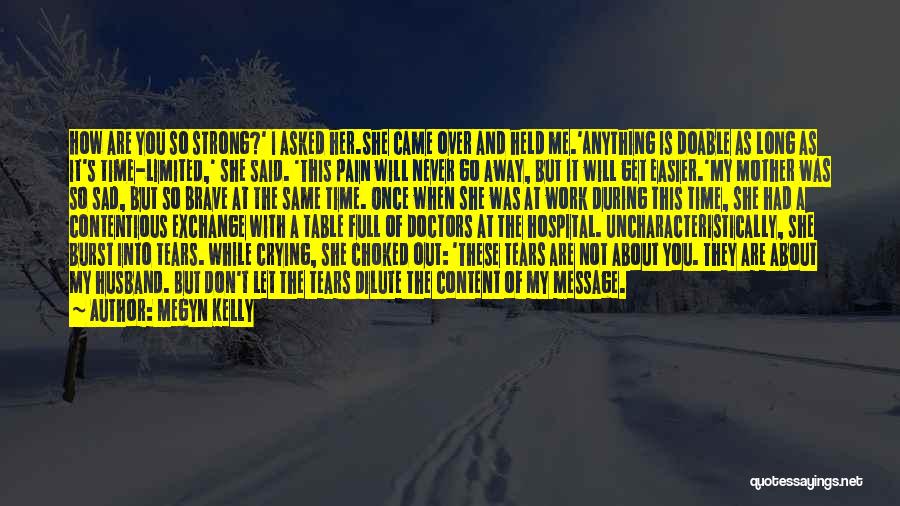 Megyn Kelly Quotes: How Are You So Strong?' I Asked Her.she Came Over And Held Me.'anything Is Doable As Long As It's Time-limited,'