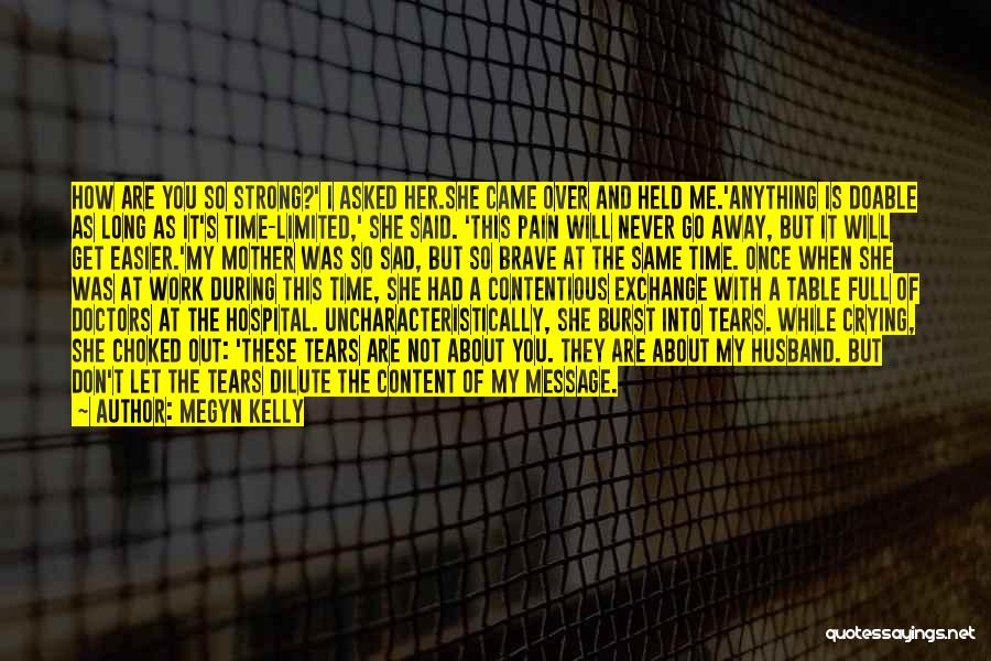 Megyn Kelly Quotes: How Are You So Strong?' I Asked Her.she Came Over And Held Me.'anything Is Doable As Long As It's Time-limited,'