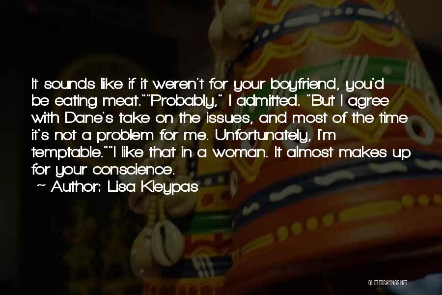 Lisa Kleypas Quotes: It Sounds Like If It Weren't For Your Boyfriend, You'd Be Eating Meat.probably, I Admitted. But I Agree With Dane's