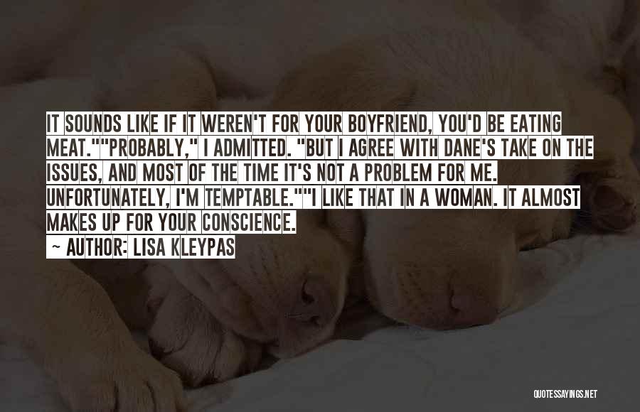 Lisa Kleypas Quotes: It Sounds Like If It Weren't For Your Boyfriend, You'd Be Eating Meat.probably, I Admitted. But I Agree With Dane's
