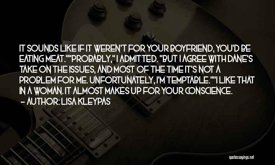 Lisa Kleypas Quotes: It Sounds Like If It Weren't For Your Boyfriend, You'd Be Eating Meat.probably, I Admitted. But I Agree With Dane's