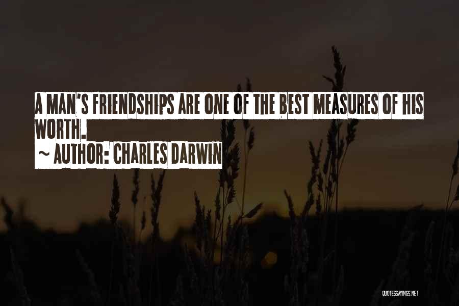 Charles Darwin Quotes: A Man's Friendships Are One Of The Best Measures Of His Worth.