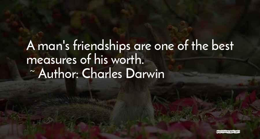 Charles Darwin Quotes: A Man's Friendships Are One Of The Best Measures Of His Worth.