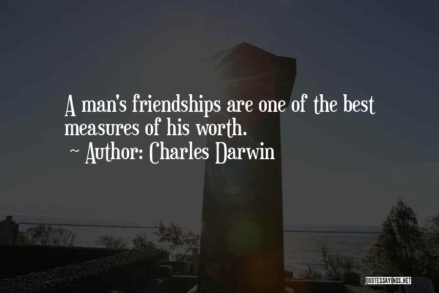 Charles Darwin Quotes: A Man's Friendships Are One Of The Best Measures Of His Worth.