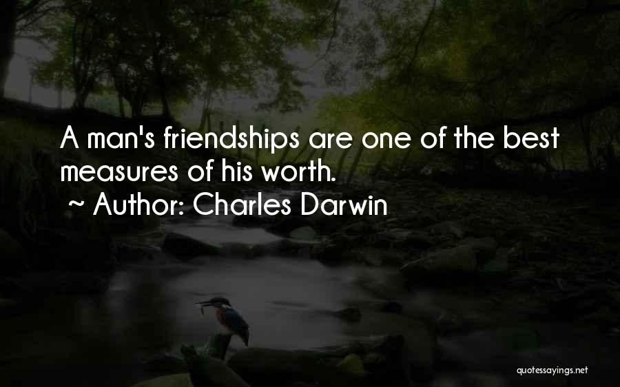 Charles Darwin Quotes: A Man's Friendships Are One Of The Best Measures Of His Worth.