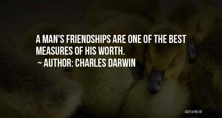 Charles Darwin Quotes: A Man's Friendships Are One Of The Best Measures Of His Worth.