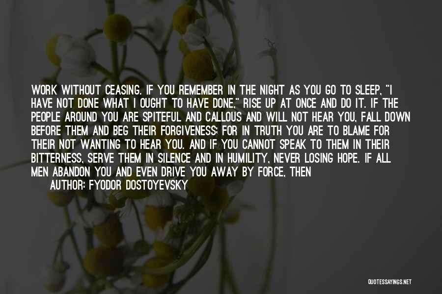 Fyodor Dostoyevsky Quotes: Work Without Ceasing. If You Remember In The Night As You Go To Sleep, I Have Not Done What I