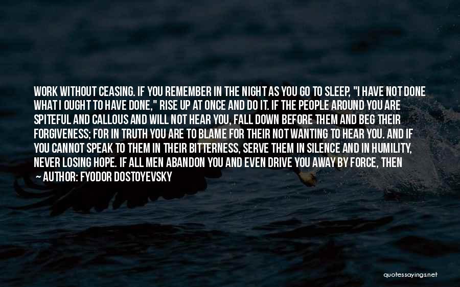 Fyodor Dostoyevsky Quotes: Work Without Ceasing. If You Remember In The Night As You Go To Sleep, I Have Not Done What I