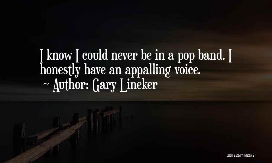 Gary Lineker Quotes: I Know I Could Never Be In A Pop Band. I Honestly Have An Appalling Voice.