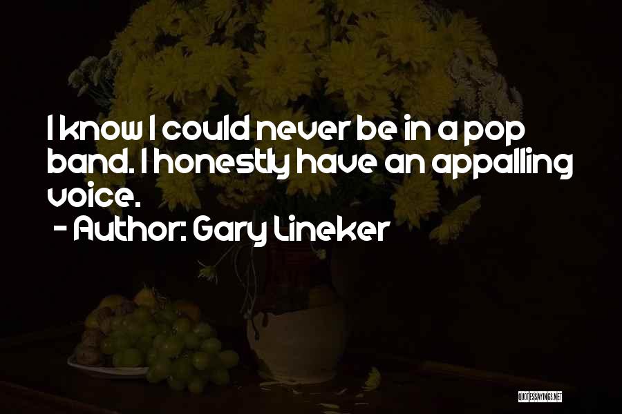 Gary Lineker Quotes: I Know I Could Never Be In A Pop Band. I Honestly Have An Appalling Voice.
