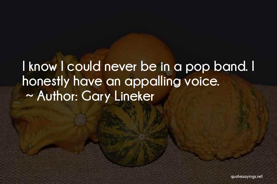 Gary Lineker Quotes: I Know I Could Never Be In A Pop Band. I Honestly Have An Appalling Voice.