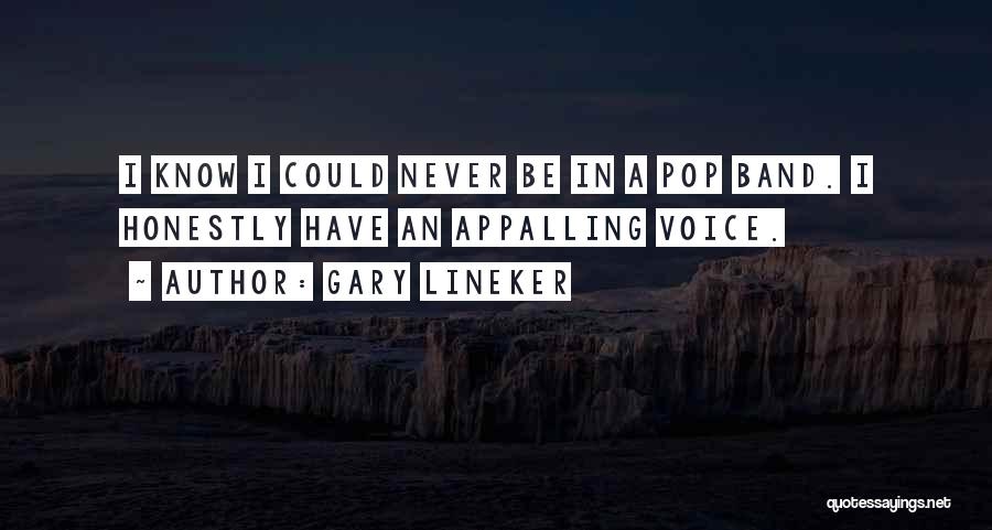 Gary Lineker Quotes: I Know I Could Never Be In A Pop Band. I Honestly Have An Appalling Voice.