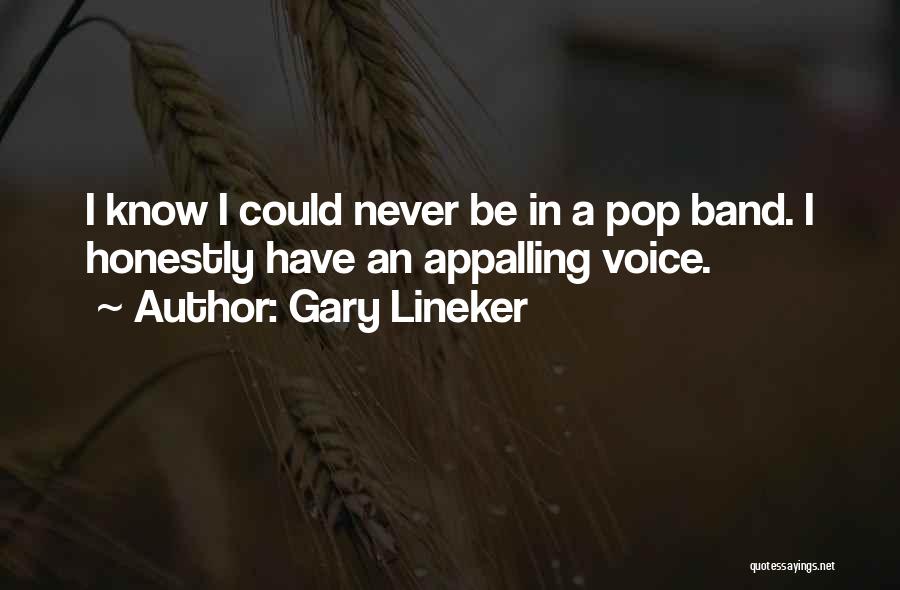 Gary Lineker Quotes: I Know I Could Never Be In A Pop Band. I Honestly Have An Appalling Voice.