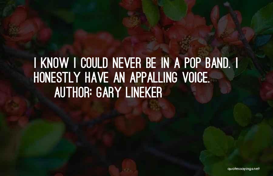 Gary Lineker Quotes: I Know I Could Never Be In A Pop Band. I Honestly Have An Appalling Voice.