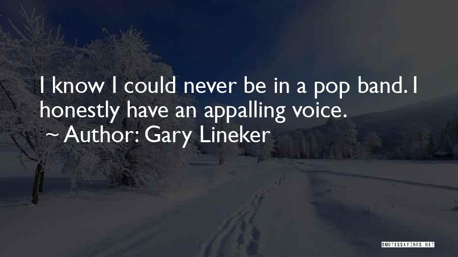 Gary Lineker Quotes: I Know I Could Never Be In A Pop Band. I Honestly Have An Appalling Voice.