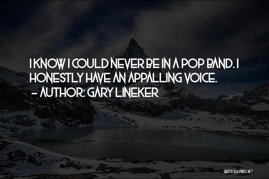Gary Lineker Quotes: I Know I Could Never Be In A Pop Band. I Honestly Have An Appalling Voice.