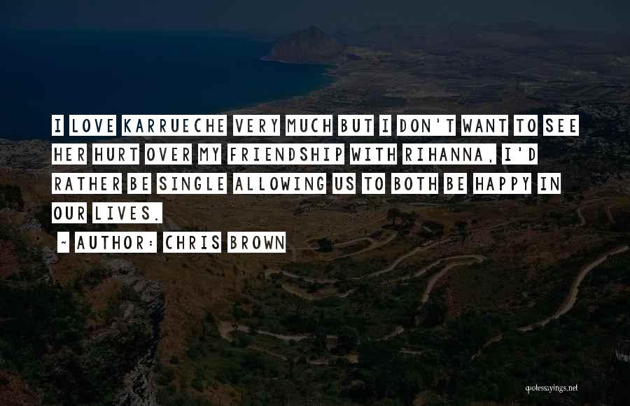 Chris Brown Quotes: I Love Karrueche Very Much But I Don't Want To See Her Hurt Over My Friendship With Rihanna, I'd Rather