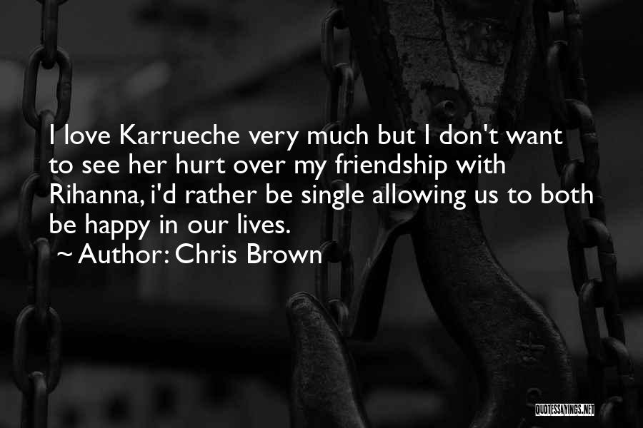 Chris Brown Quotes: I Love Karrueche Very Much But I Don't Want To See Her Hurt Over My Friendship With Rihanna, I'd Rather