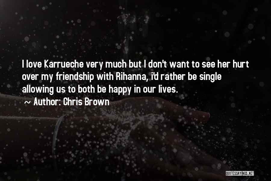 Chris Brown Quotes: I Love Karrueche Very Much But I Don't Want To See Her Hurt Over My Friendship With Rihanna, I'd Rather