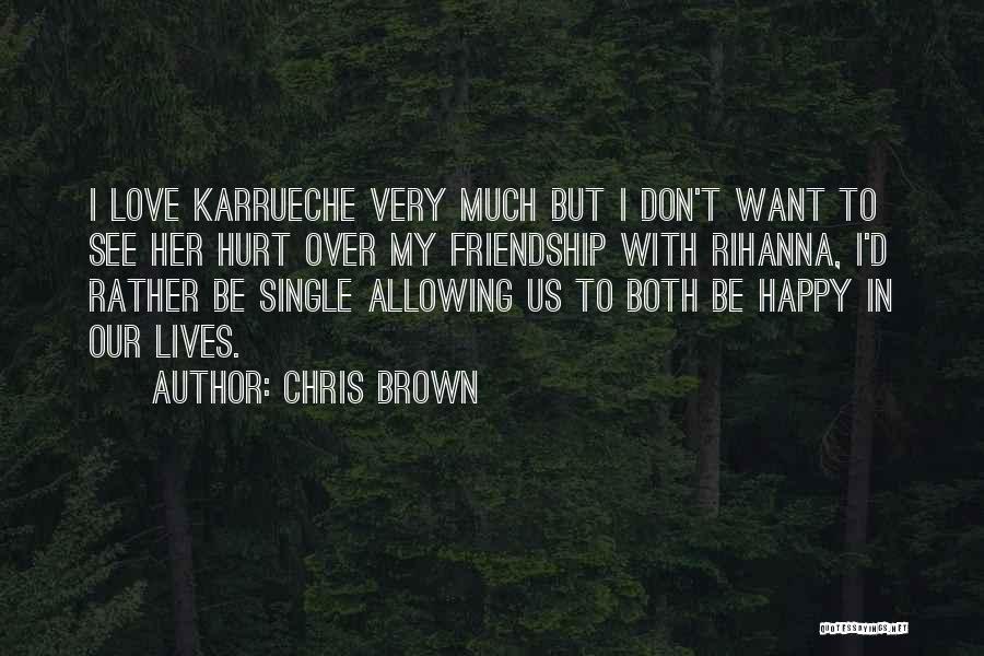 Chris Brown Quotes: I Love Karrueche Very Much But I Don't Want To See Her Hurt Over My Friendship With Rihanna, I'd Rather