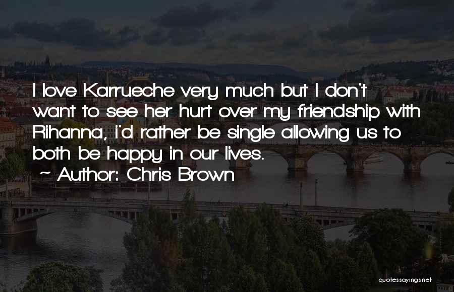 Chris Brown Quotes: I Love Karrueche Very Much But I Don't Want To See Her Hurt Over My Friendship With Rihanna, I'd Rather