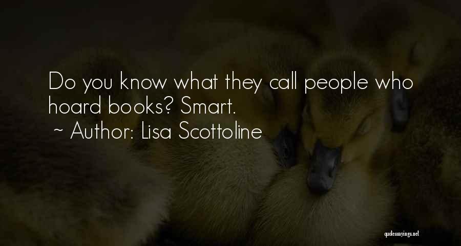 Lisa Scottoline Quotes: Do You Know What They Call People Who Hoard Books? Smart.
