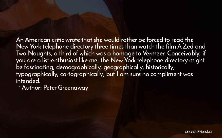 Peter Greenaway Quotes: An American Critic Wrote That She Would Rather Be Forced To Read The New York Telephone Directory Three Times Than