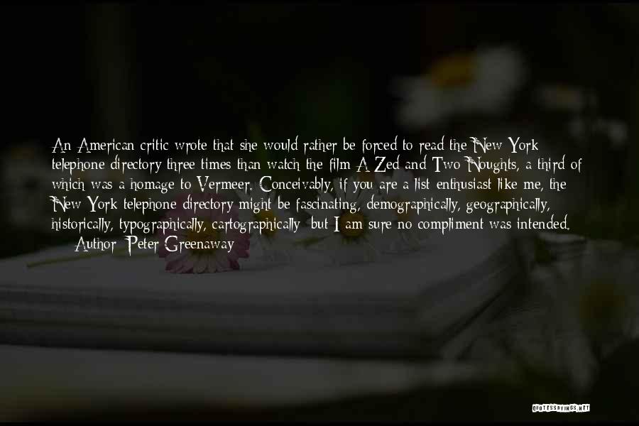 Peter Greenaway Quotes: An American Critic Wrote That She Would Rather Be Forced To Read The New York Telephone Directory Three Times Than