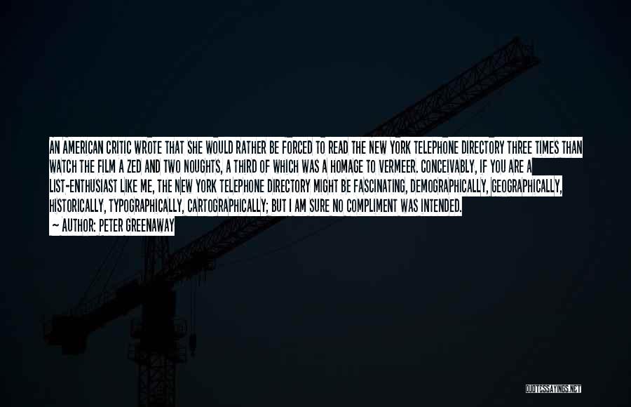 Peter Greenaway Quotes: An American Critic Wrote That She Would Rather Be Forced To Read The New York Telephone Directory Three Times Than