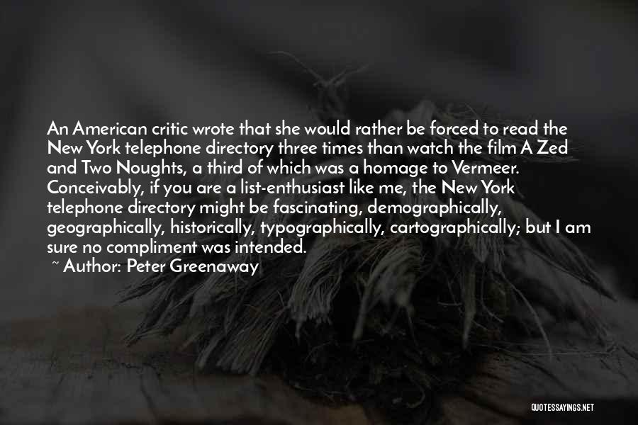 Peter Greenaway Quotes: An American Critic Wrote That She Would Rather Be Forced To Read The New York Telephone Directory Three Times Than
