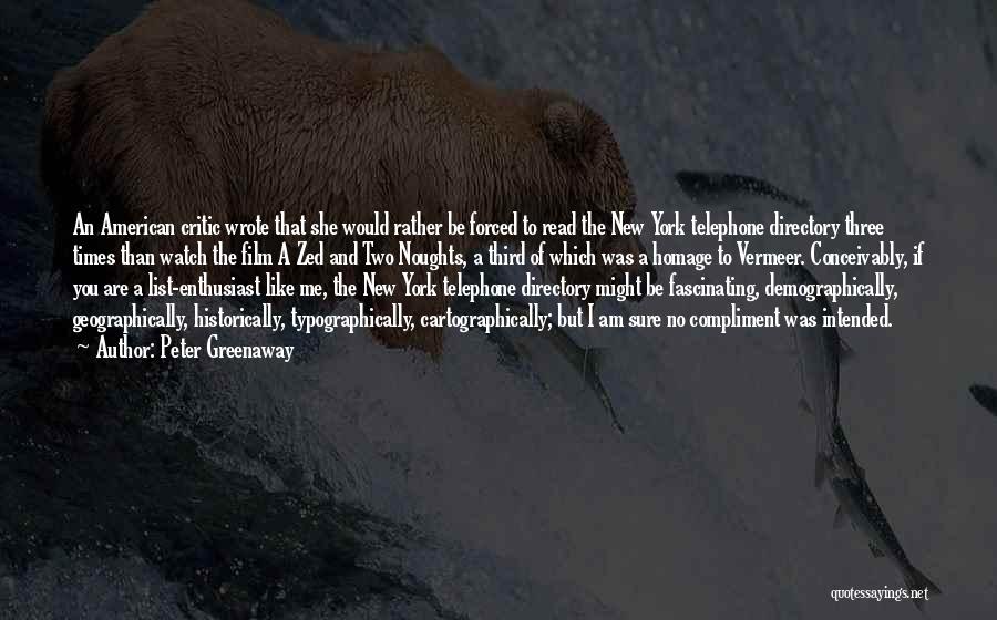 Peter Greenaway Quotes: An American Critic Wrote That She Would Rather Be Forced To Read The New York Telephone Directory Three Times Than