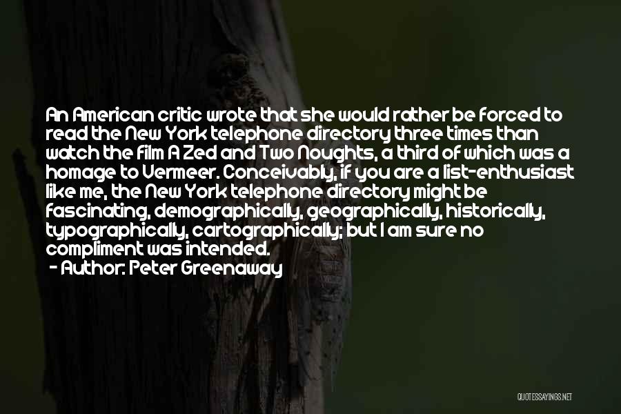 Peter Greenaway Quotes: An American Critic Wrote That She Would Rather Be Forced To Read The New York Telephone Directory Three Times Than