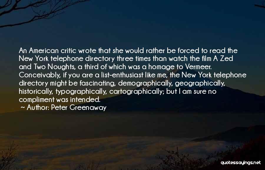 Peter Greenaway Quotes: An American Critic Wrote That She Would Rather Be Forced To Read The New York Telephone Directory Three Times Than