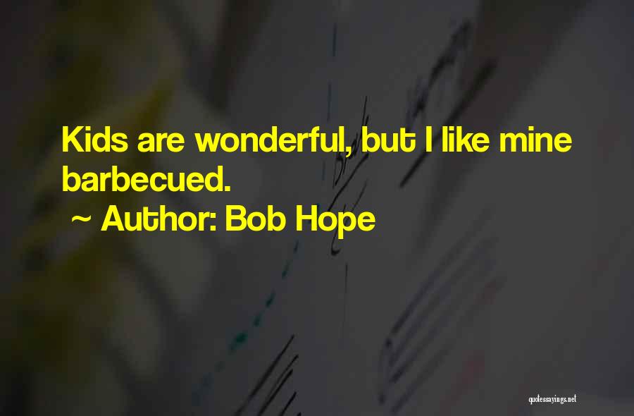 Bob Hope Quotes: Kids Are Wonderful, But I Like Mine Barbecued.