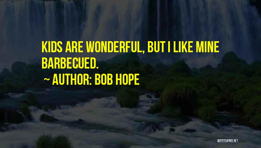 Bob Hope Quotes: Kids Are Wonderful, But I Like Mine Barbecued.