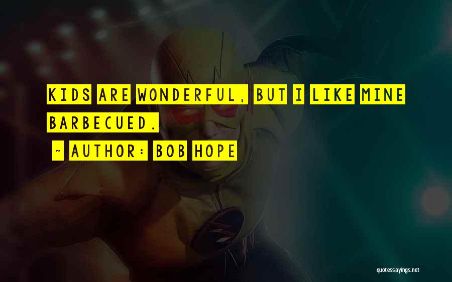 Bob Hope Quotes: Kids Are Wonderful, But I Like Mine Barbecued.