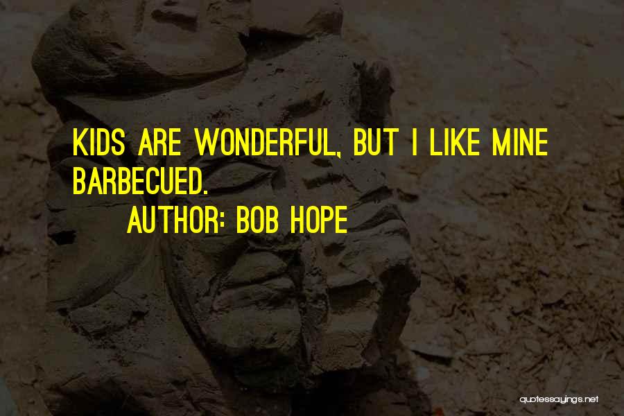 Bob Hope Quotes: Kids Are Wonderful, But I Like Mine Barbecued.