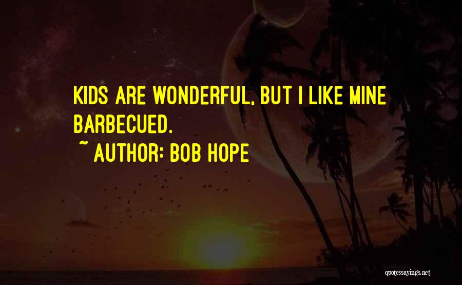 Bob Hope Quotes: Kids Are Wonderful, But I Like Mine Barbecued.