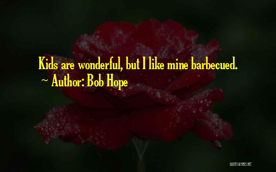 Bob Hope Quotes: Kids Are Wonderful, But I Like Mine Barbecued.
