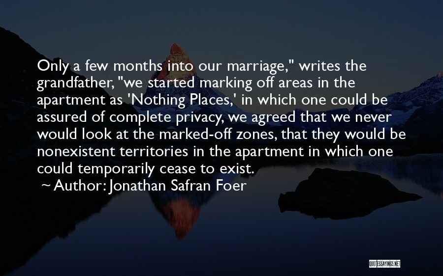 Jonathan Safran Foer Quotes: Only A Few Months Into Our Marriage, Writes The Grandfather, We Started Marking Off Areas In The Apartment As 'nothing