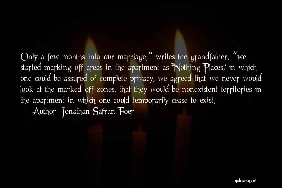 Jonathan Safran Foer Quotes: Only A Few Months Into Our Marriage, Writes The Grandfather, We Started Marking Off Areas In The Apartment As 'nothing