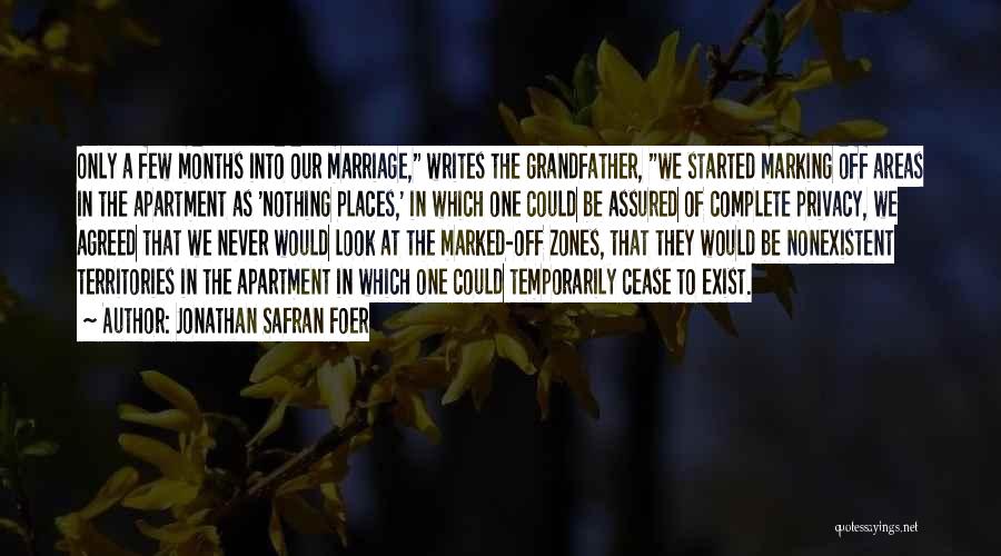 Jonathan Safran Foer Quotes: Only A Few Months Into Our Marriage, Writes The Grandfather, We Started Marking Off Areas In The Apartment As 'nothing