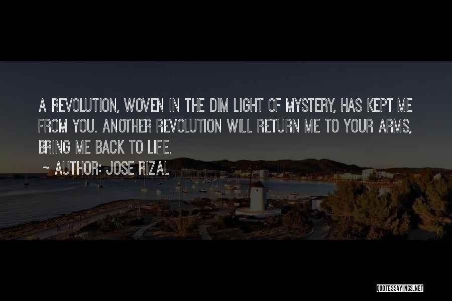 Jose Rizal Quotes: A Revolution, Woven In The Dim Light Of Mystery, Has Kept Me From You. Another Revolution Will Return Me To