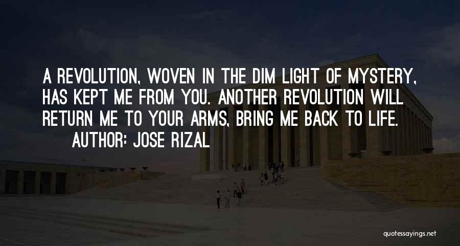 Jose Rizal Quotes: A Revolution, Woven In The Dim Light Of Mystery, Has Kept Me From You. Another Revolution Will Return Me To