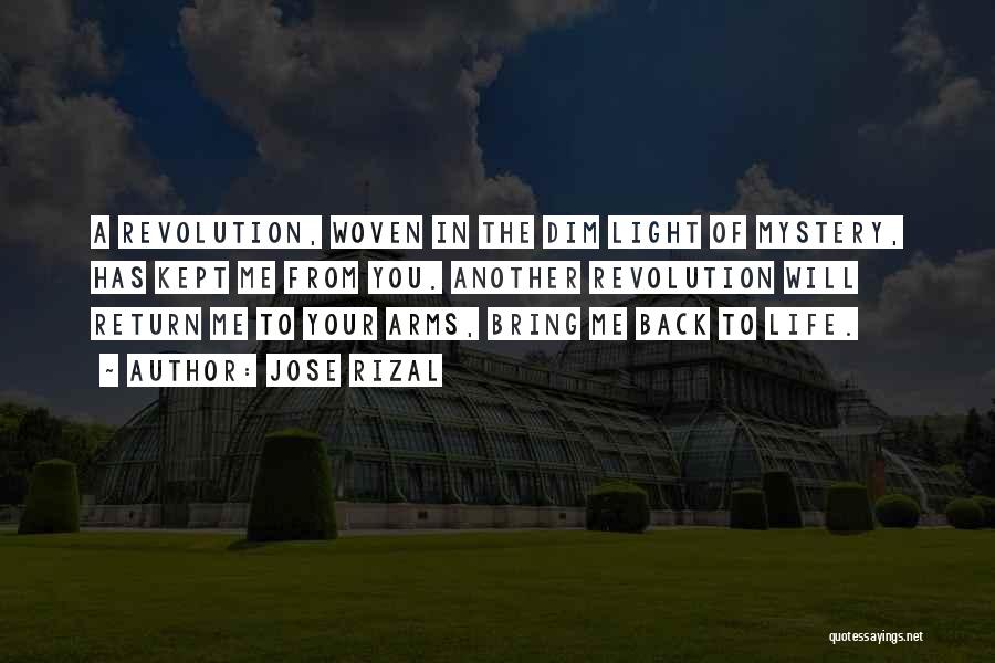 Jose Rizal Quotes: A Revolution, Woven In The Dim Light Of Mystery, Has Kept Me From You. Another Revolution Will Return Me To