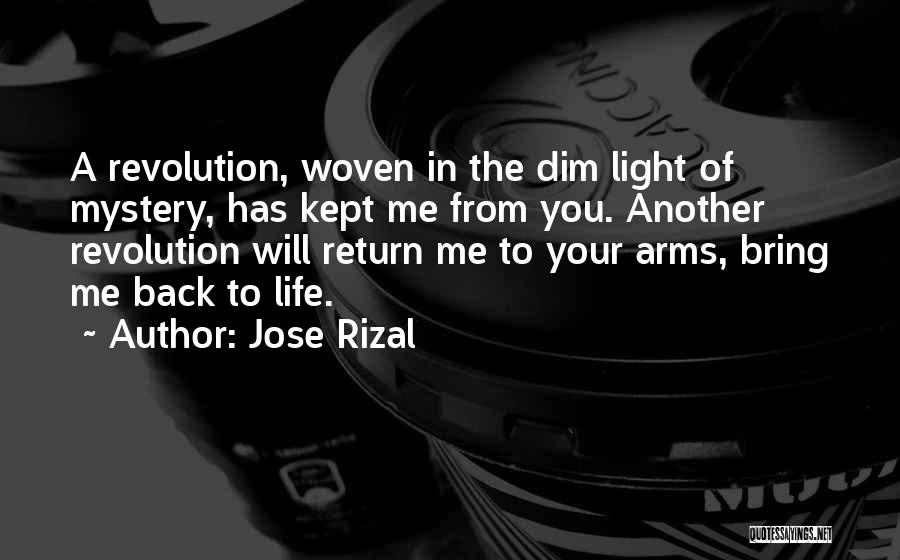 Jose Rizal Quotes: A Revolution, Woven In The Dim Light Of Mystery, Has Kept Me From You. Another Revolution Will Return Me To