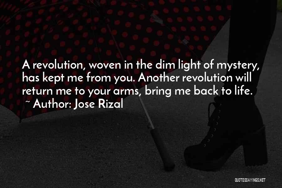 Jose Rizal Quotes: A Revolution, Woven In The Dim Light Of Mystery, Has Kept Me From You. Another Revolution Will Return Me To