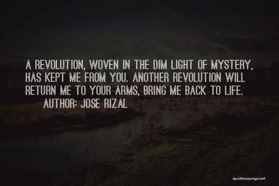 Jose Rizal Quotes: A Revolution, Woven In The Dim Light Of Mystery, Has Kept Me From You. Another Revolution Will Return Me To